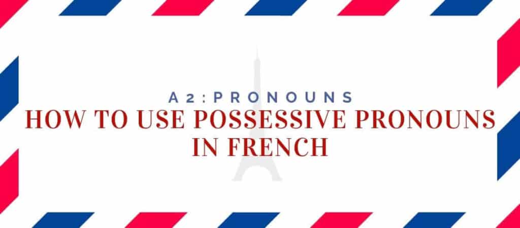How to use Possessive Pronouns in French