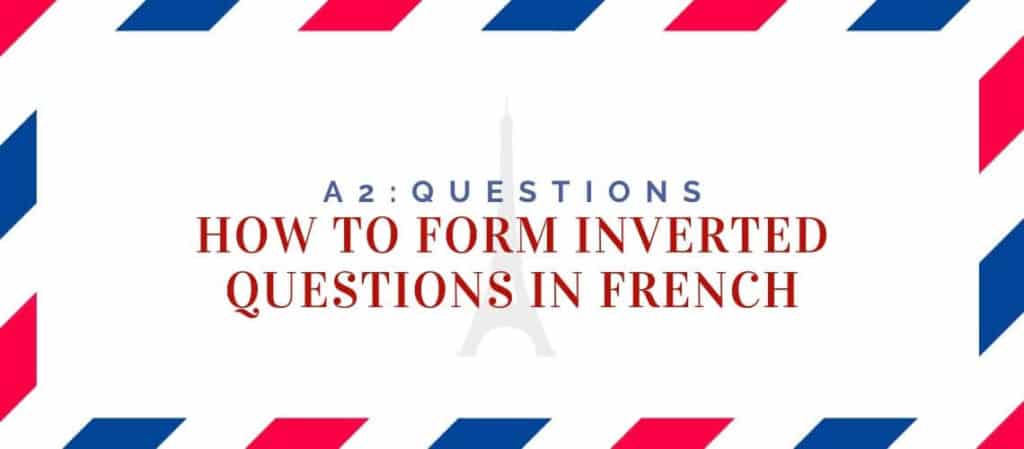 How to Form Inverted Questions in French