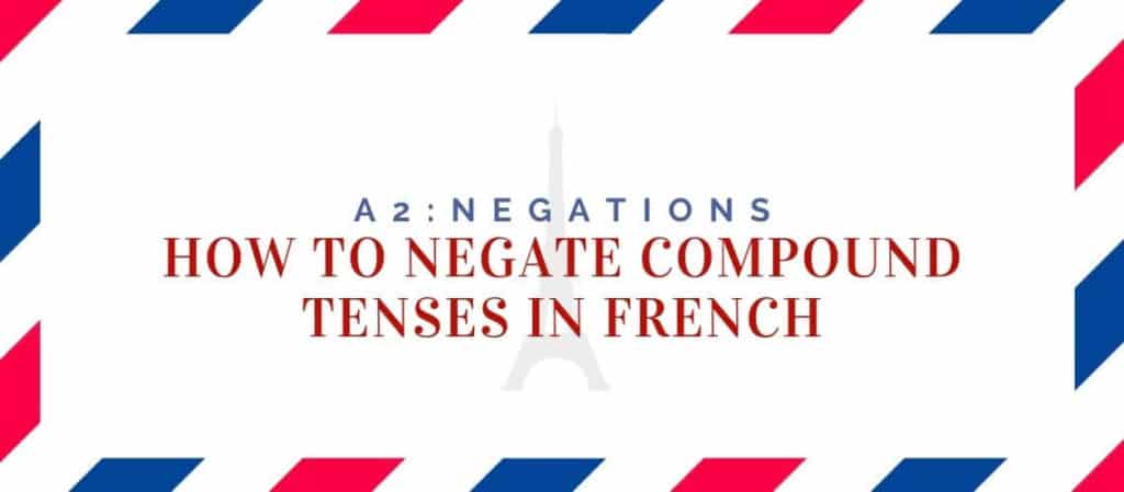 How to Negate Compound Tenses in French